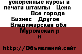 ускоренные курсы и печати,штампы › Цена ­ 3 000 - Все города Бизнес » Другое   . Владимирская обл.,Муромский р-н